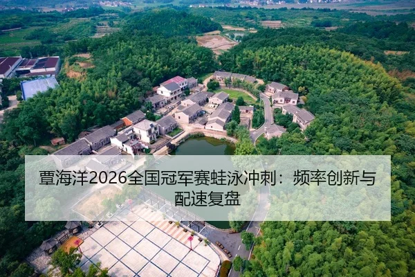 覃海洋2026全国冠军赛蛙泳冲刺：频率创新与配速复盘